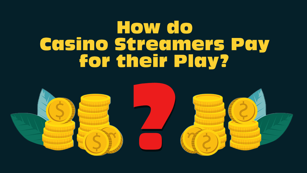 How Do Casino Streamers Pay for Their Play?